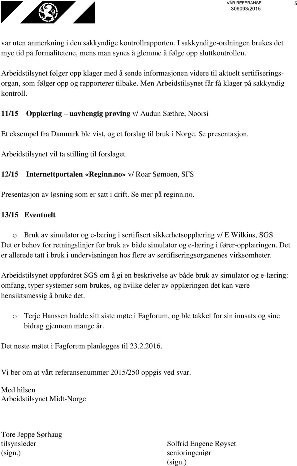 11/15 Opplæring uavhengig prøving v/ Audun Sæthre, Noorsi Et eksempel fra Danmark ble vist, og et forslag til bruk i Norge. Se presentasjon. Arbeidstilsynet vil ta stilling til forslaget.