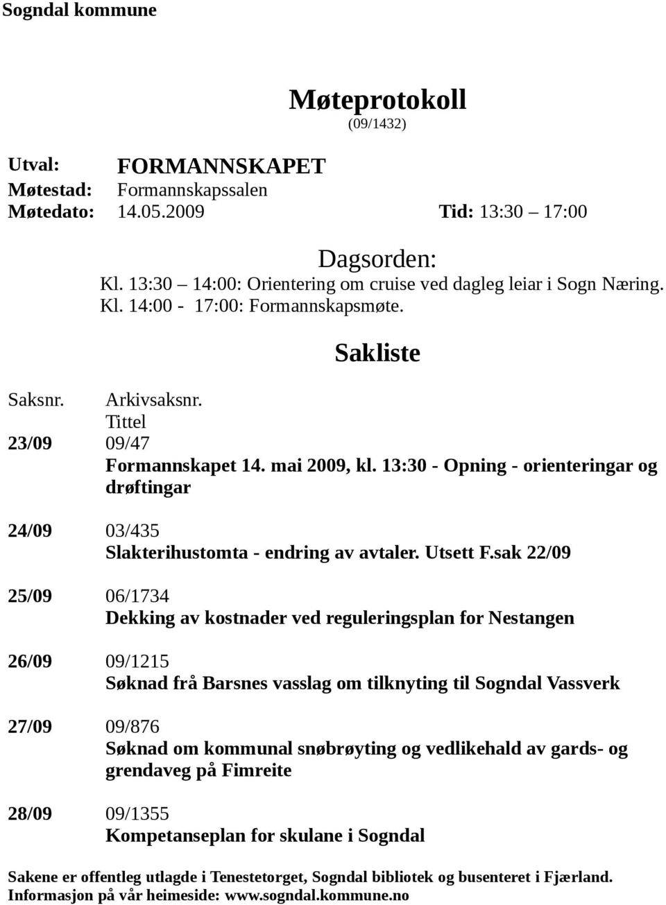 13:30 - Opning - orienteringar og drøftingar 24/09 03/435 Slakterihustomta - endring av avtaler. Utsett F.