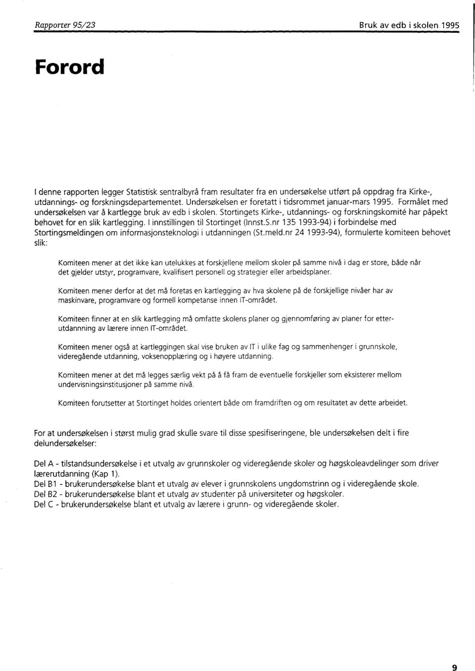 Stortingets Kirke-, utdannings- og forskningskomite har påpekt behovet for en slik kartlegging. I innstillingen til Stortinget (Innst.S.nr 135 1993-94) i forbindelse med Stortingsmeldingen om informasjonsteknologi i utdanningen (St.