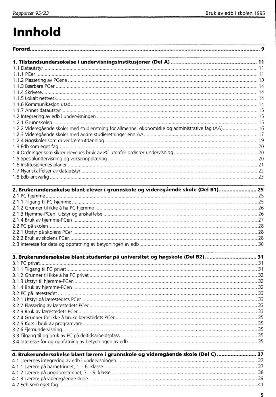 2.3 Videregående skoler med andre studieretninger enn AA 17 1.2.4 Høgskoler som driver lærerutdanning 19 1.3 Edb som eget fag 20 1.