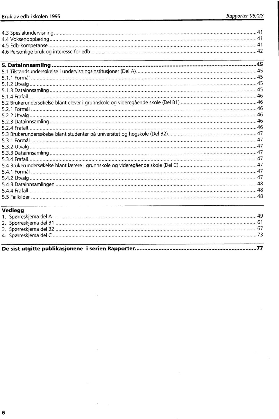 2 Brukerundersøkelse blant elever i grunnskole og videregående skole (Del B1) 46 5.2.1 Formål 46 5.2.2 Utvalg 46 5.2.3 Datainnsamling 46 5.2.4 Frafall 46 5.