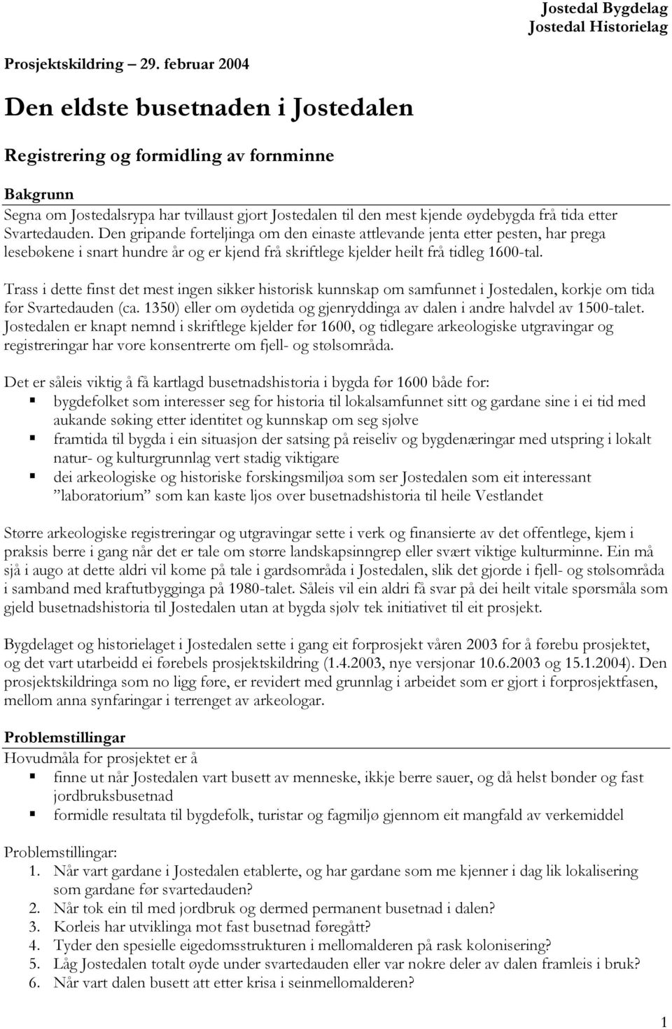 Svartedauden. Den gripande forteljinga om den einaste attlevande jenta etter pesten, har prega lesebøkene i snart hundre år og er kjend frå skriftlege kjelder heilt frå tidleg 1600-tal.