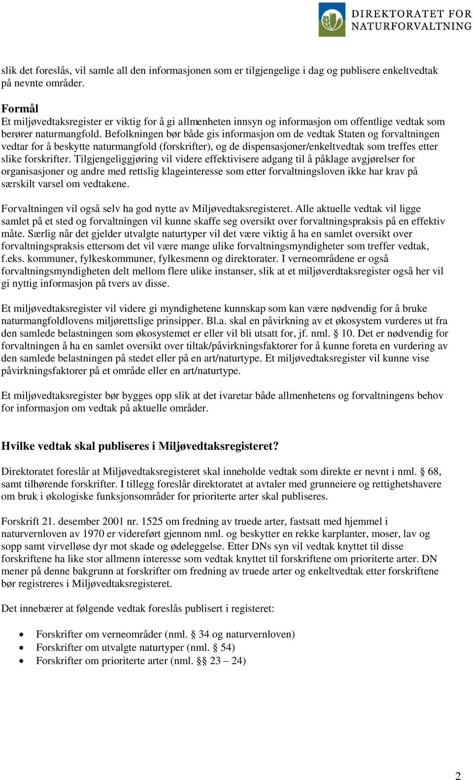 Befolkningen bør både gis informasjon om de vedtak Staten og forvaltningen vedtar for å beskytte naturmangfold (forskrifter), og de dispensasjoner/enkeltvedtak som treffes etter slike forskrifter.