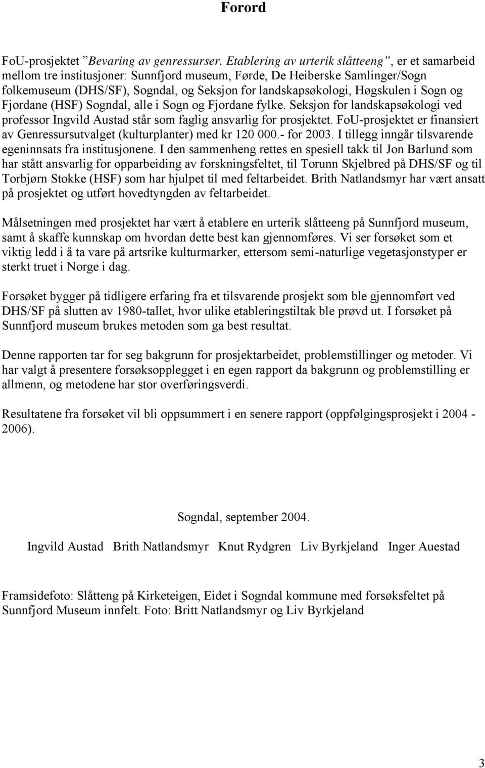 Høgskulen i Sogn og Fjordane (HSF) Sogndal, alle i Sogn og Fjordane fylke. Seksjon for landskapsøkologi ved professor Ingvild Austad står som faglig ansvarlig for prosjektet.