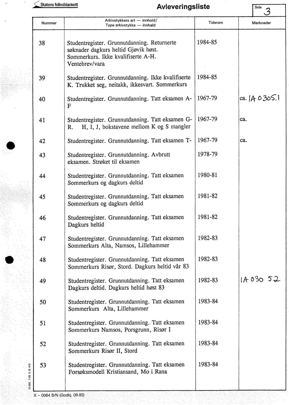 R. H, I, J, bokstavene mellom K og S mangler 42 Studentregister. Grunnutdanning. Tatt eksamen T- 1967-79 ca. 43 Studentregister. Grunnutdanning. Avbrutt 1978-79 eksamen.