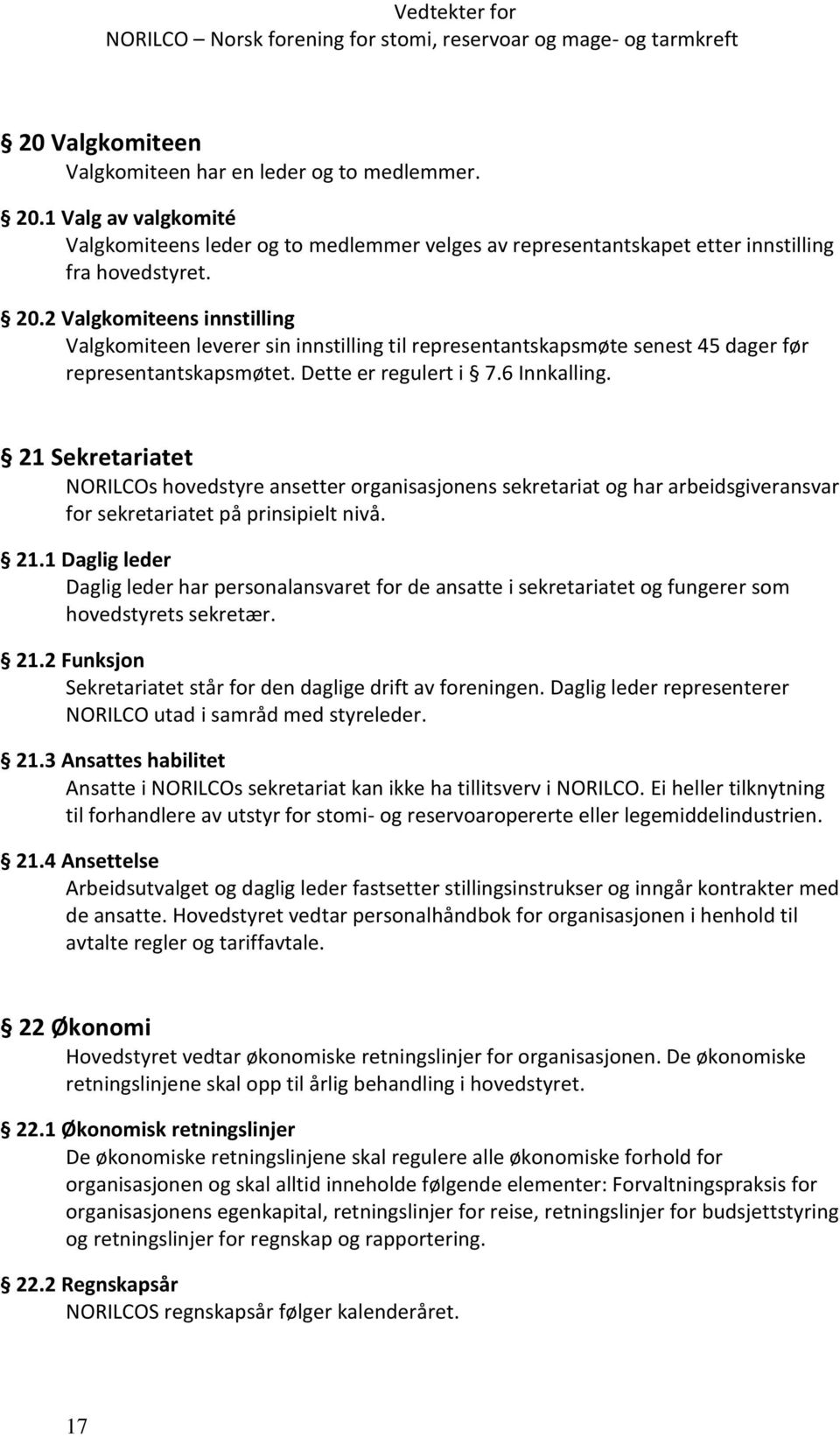 21.2 Funksjon Sekretariatet står for den daglige drift av foreningen. Daglig leder representerer NORILCO utad i samråd med styreleder. 21.