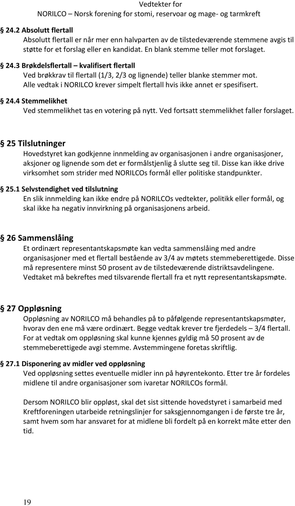 4 Stemmelikhet Ved stemmelikhet tas en votering på nytt. Ved fortsatt stemmelikhet faller forslaget.