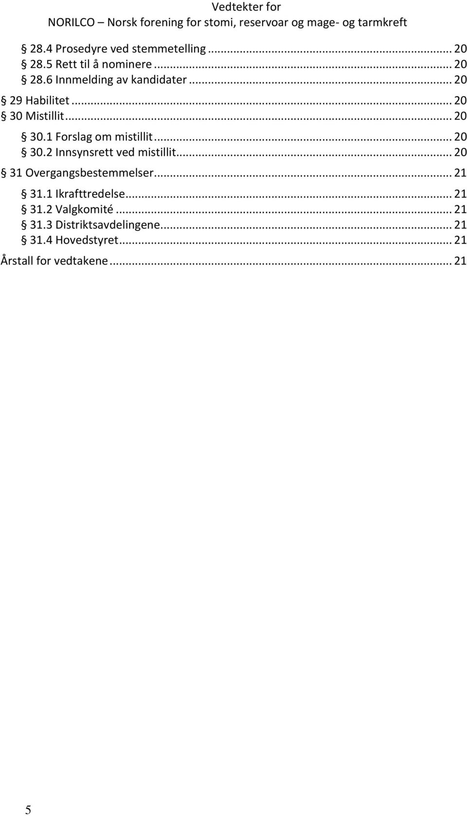 .. 20 31 Overgangsbestemmelser... 21 31.1 Ikrafttredelse... 21 31.2 Valgkomité... 21 31.3 Distriktsavdelingene.