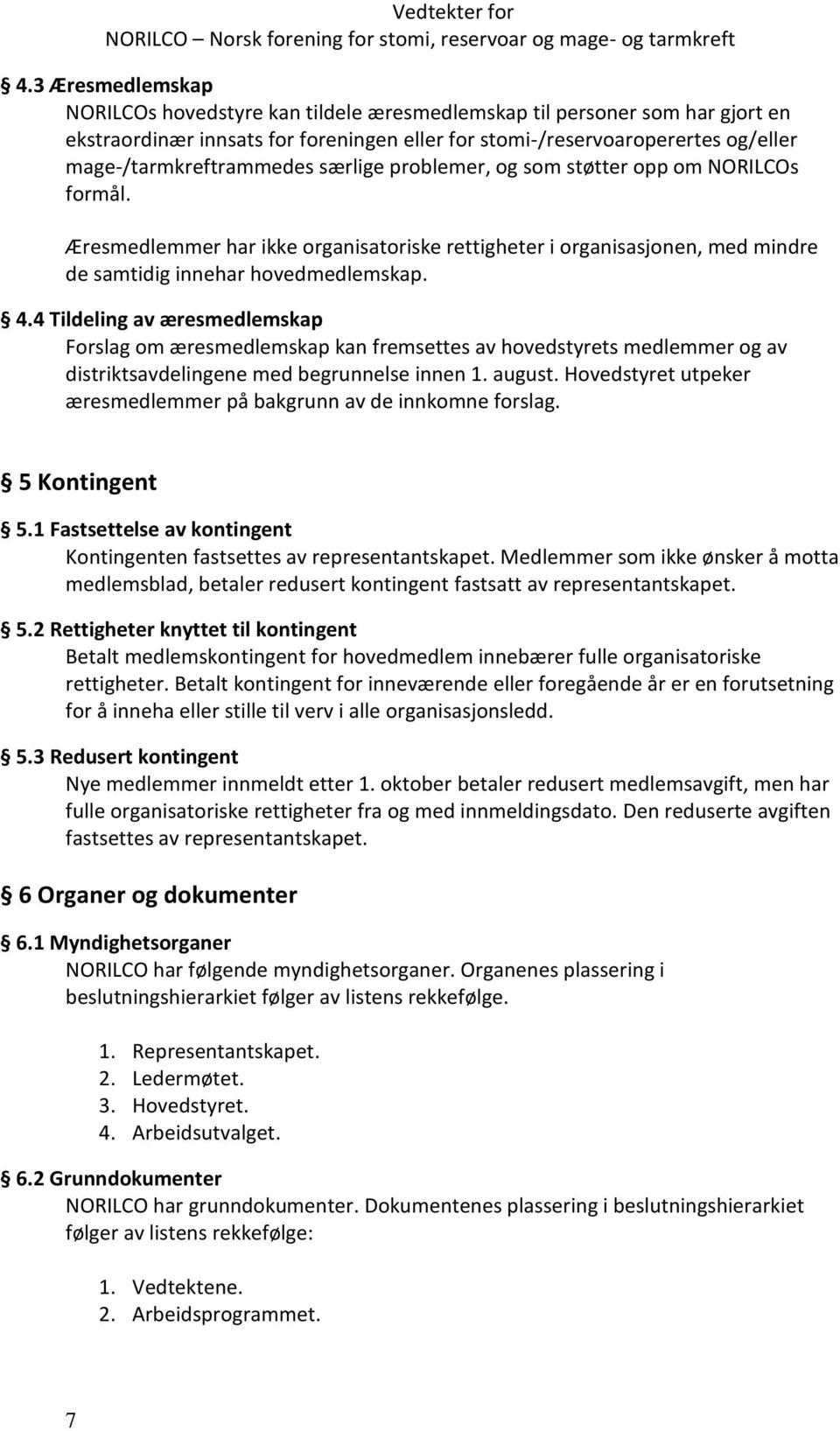 4.4 Tildeling av æresmedlemskap Forslag om æresmedlemskap kan fremsettes av hovedstyrets medlemmer og av distriktsavdelingene med begrunnelse innen 1. august.