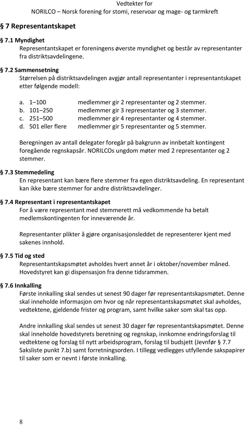 501 eller flere medlemmer gir 5 representanter og 5 stemmer. Beregningen av antall delegater foregår på bakgrunn av innbetalt kontingent foregående regnskapsår.