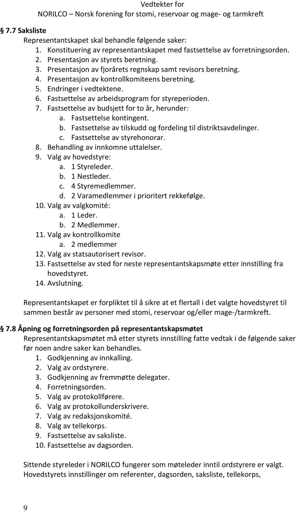 Fastsettelse av budsjett for to år, herunder: a. Fastsettelse kontingent. b. Fastsettelse av tilskudd og fordeling til distriktsavdelinger. c. Fastsettelse av styrehonorar. 8.