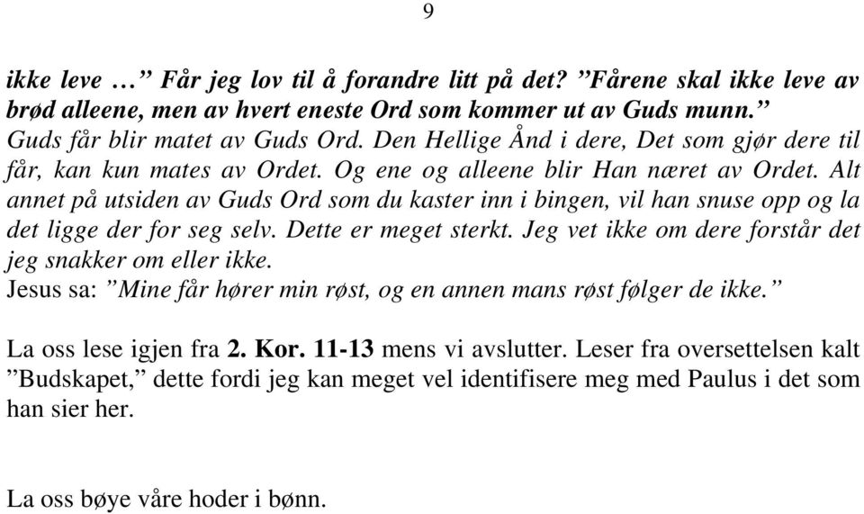 Alt annet på utsiden av Guds Ord som du kaster inn i bingen, vil han snuse opp og la det ligge der for seg selv. Dette er meget sterkt.