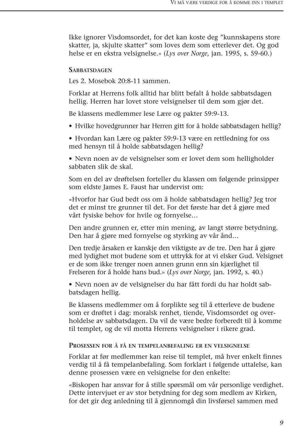 Herren har lovet store velsignelser til dem som gjør det. Be klassens medlemmer lese Lære og pakter 59:9-13. Hvilke hovedgrunner har Herren gitt for å holde sabbatsdagen hellig?