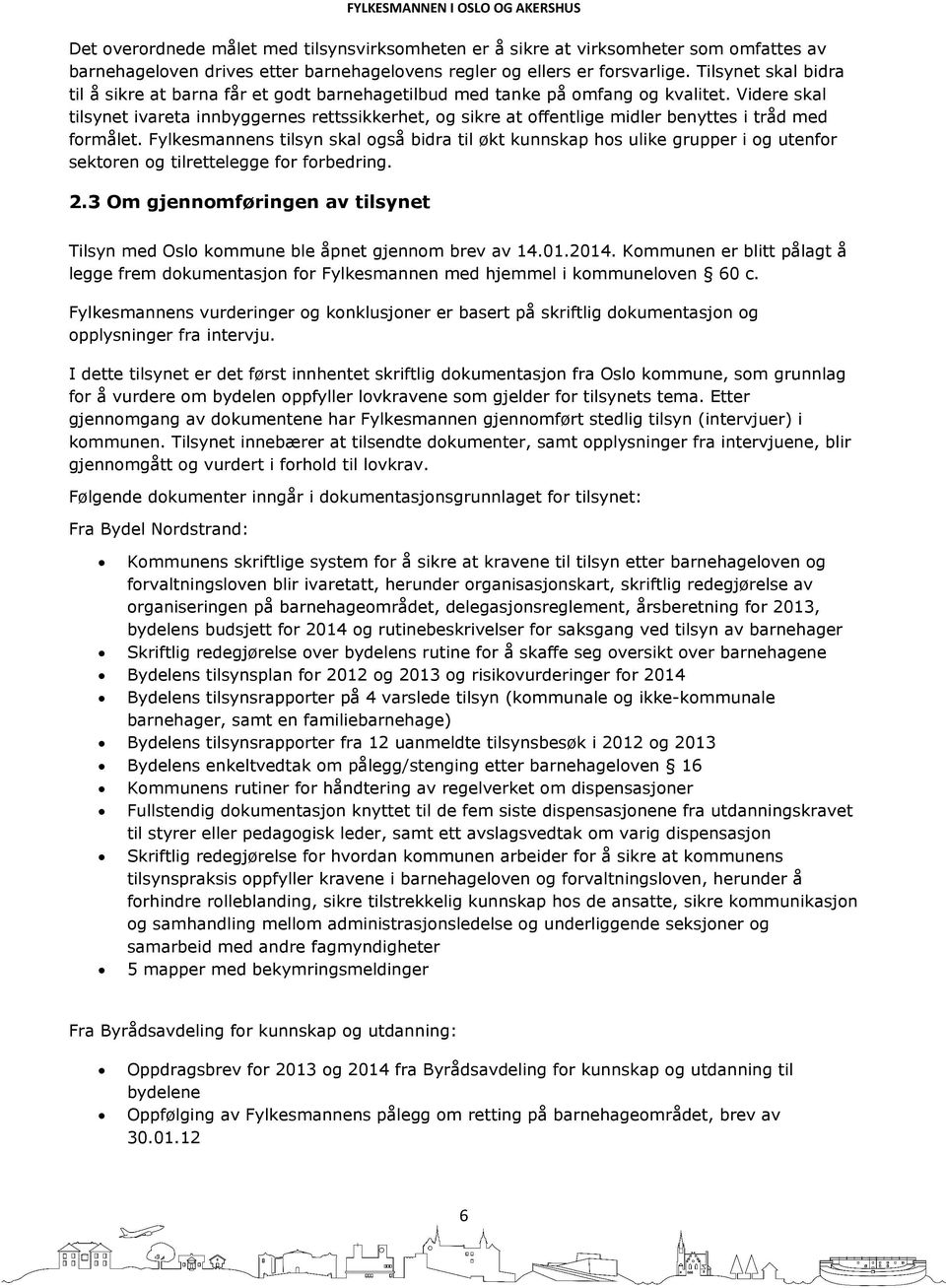 Videre skal tilsynet ivareta innbyggernes rettssikkerhet, og sikre at offentlige midler benyttes i tråd med formålet.