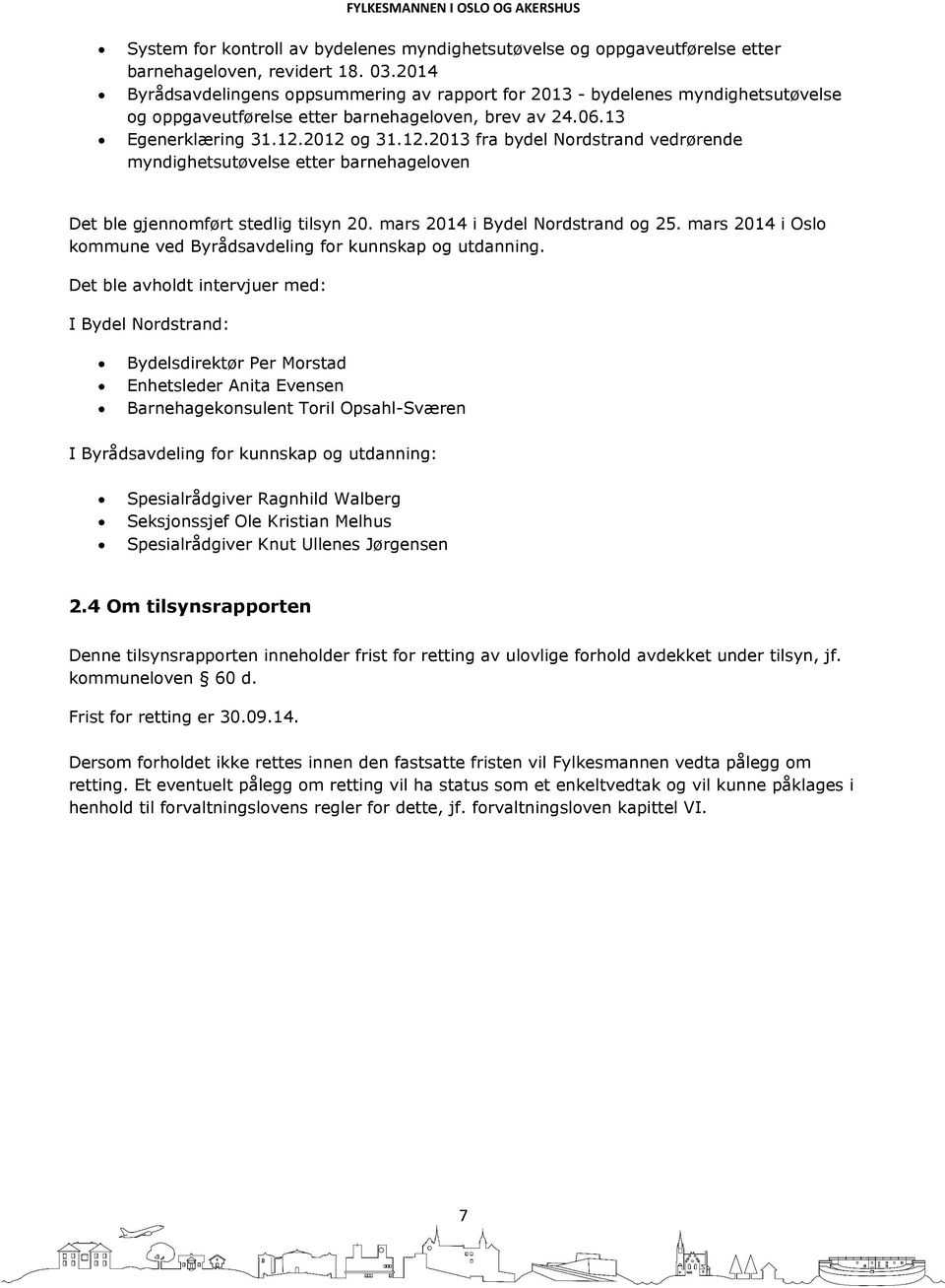 2012 og 31.12.2013 fra bydel Nordstrand vedrørende myndighetsutøvelse etter barnehageloven Det ble gjennomført stedlig tilsyn 20. mars 2014 i Bydel Nordstrand og 25.