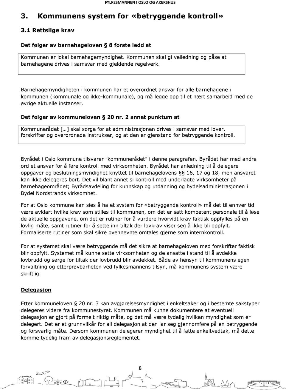 Barnehagemyndigheten i kommunen har et overordnet ansvar for alle barnehagene i kommunen (kommunale og ikke-kommunale), og må legge opp til et nært samarbeid med de øvrige aktuelle instanser.