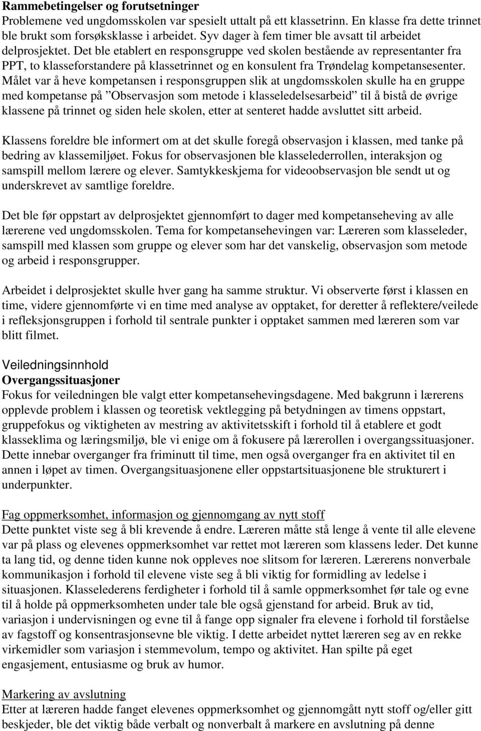 Det ble etablert en responsgruppe ved skolen bestående av representanter fra PPT, to klasseforstandere på klassetrinnet og en konsulent fra Trøndelag kompetansesenter.