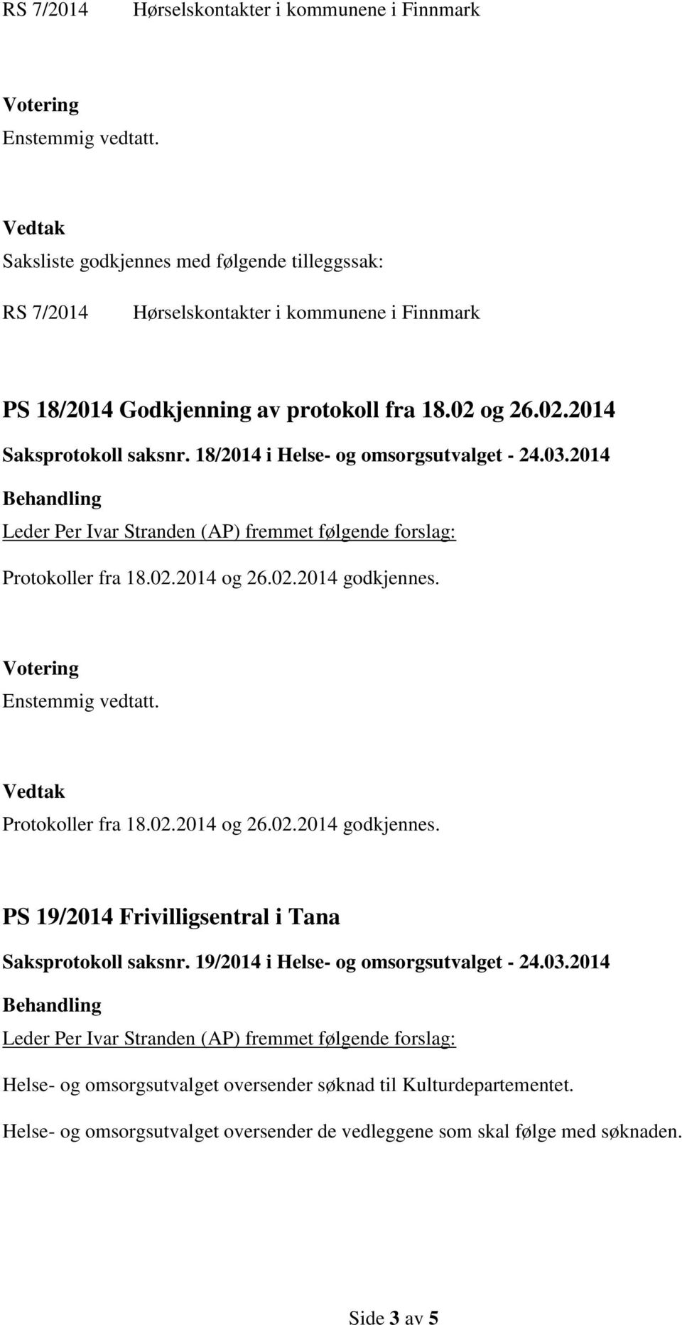 Protokoller fra 18.02.2014 og 26.02.2014 godkjennes. PS 19/2014 Frivilligsentral i Tana Saksprotokoll saksnr.