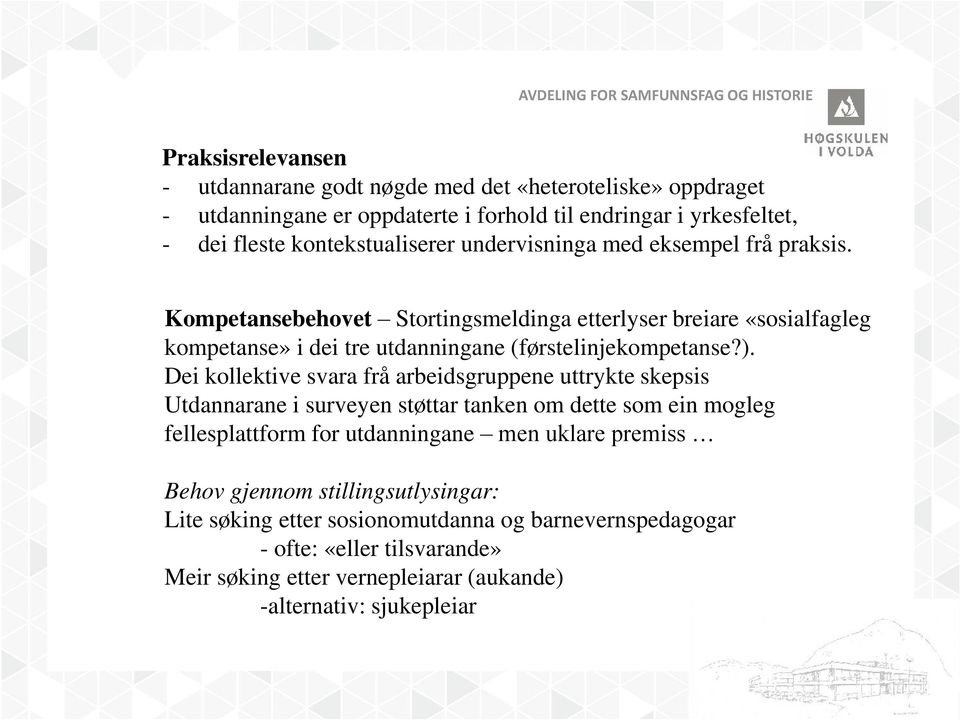 Dei kollektive svara frå arbeidsgruppene uttrykte skepsis Utdannarane i surveyen støttar tanken om dette som ein mogleg fellesplattform for utdanningane men uklare premiss