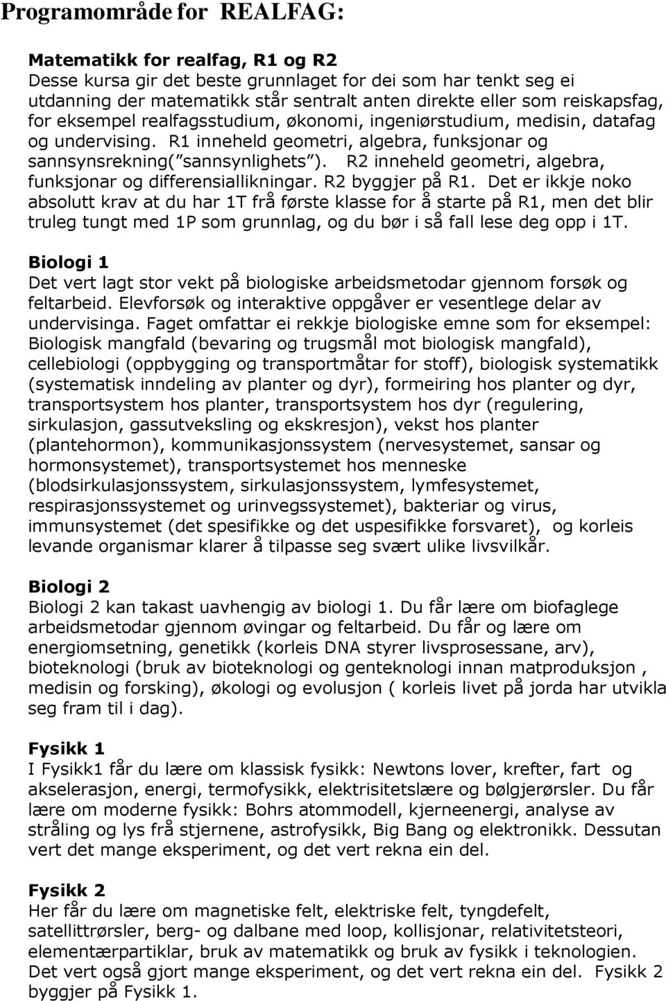 R2 inneheld geometri, algebra, funksjonar og differensiallikningar. R2 byggjer på R1.