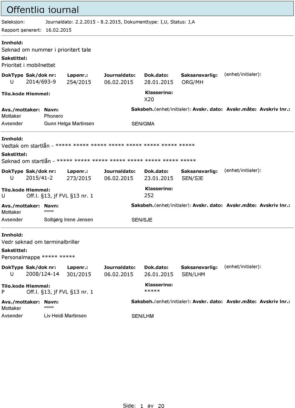 kode Hjemmel: Off.l. 13, jf FVL 13 nr. 1 252 Avs./mottaker: Navn: Saksbeh. Avskr. dato: Avskr.måte: Avskriv lnr.