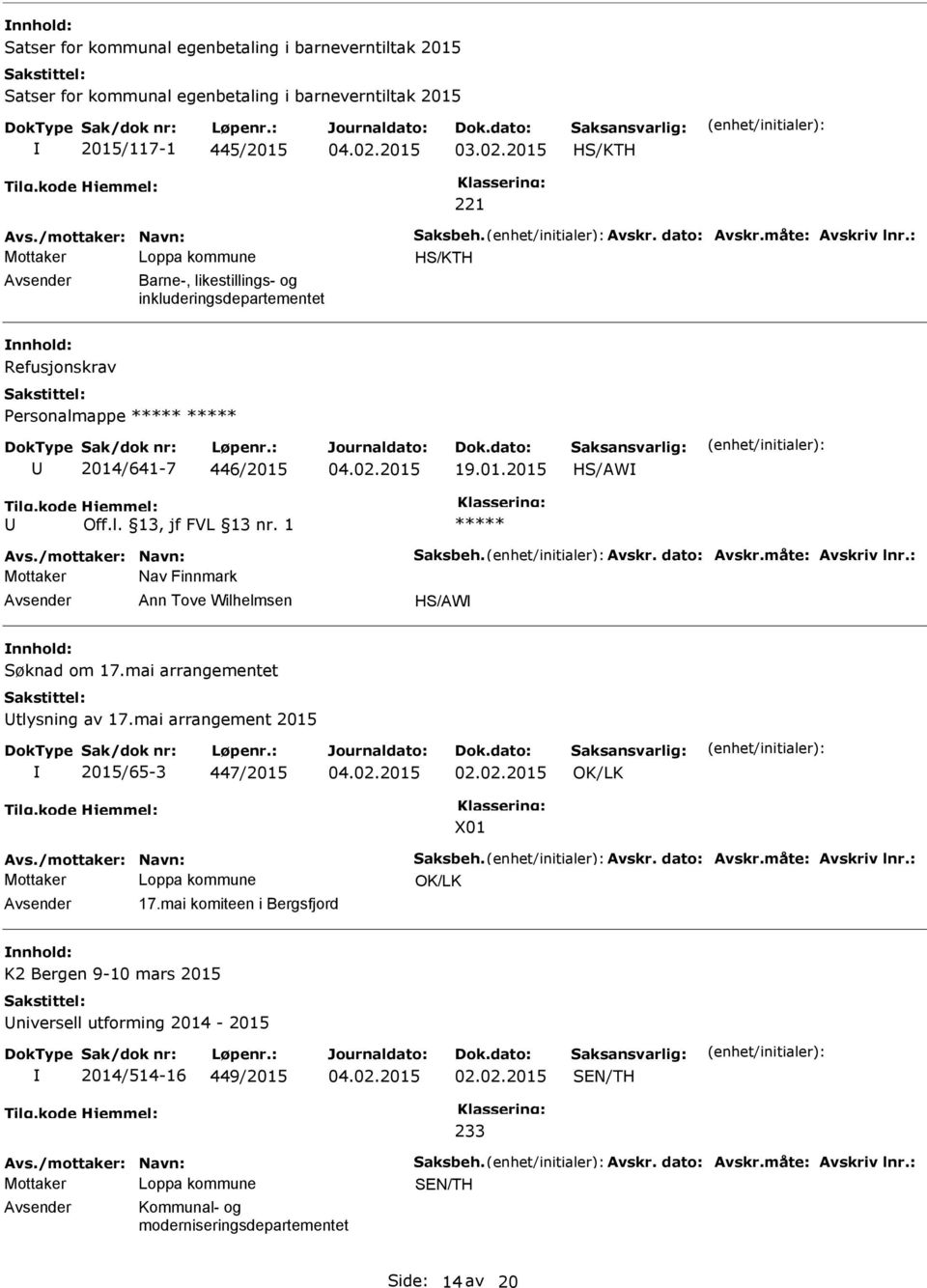 1 Avs./mottaker: Navn: Saksbeh. Avskr. dato: Avskr.måte: Avskriv lnr.: Nav Finnmark Ann Tove Wilhelmsen HS/AW Søknad om 17.mai arrangementet tlysning av 17.