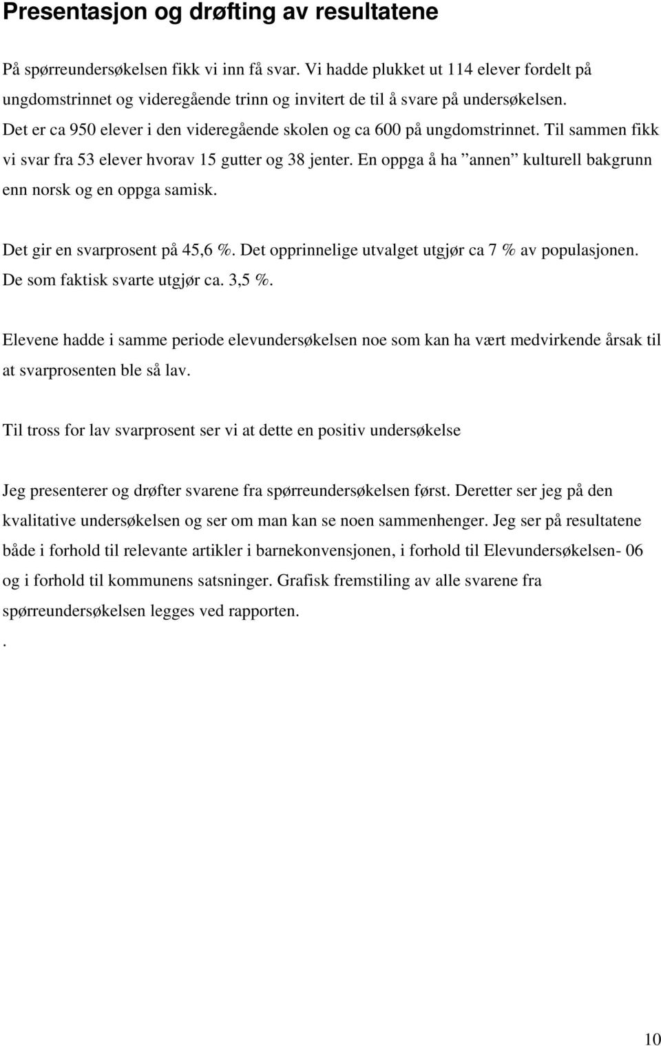 Til sammen fikk vi svar fra 53 elever hvorav 15 gutter og 38 jenter. En oppga å ha annen kulturell bakgrunn enn norsk og en oppga samisk. Det gir en svarprosent på 45,6 %.