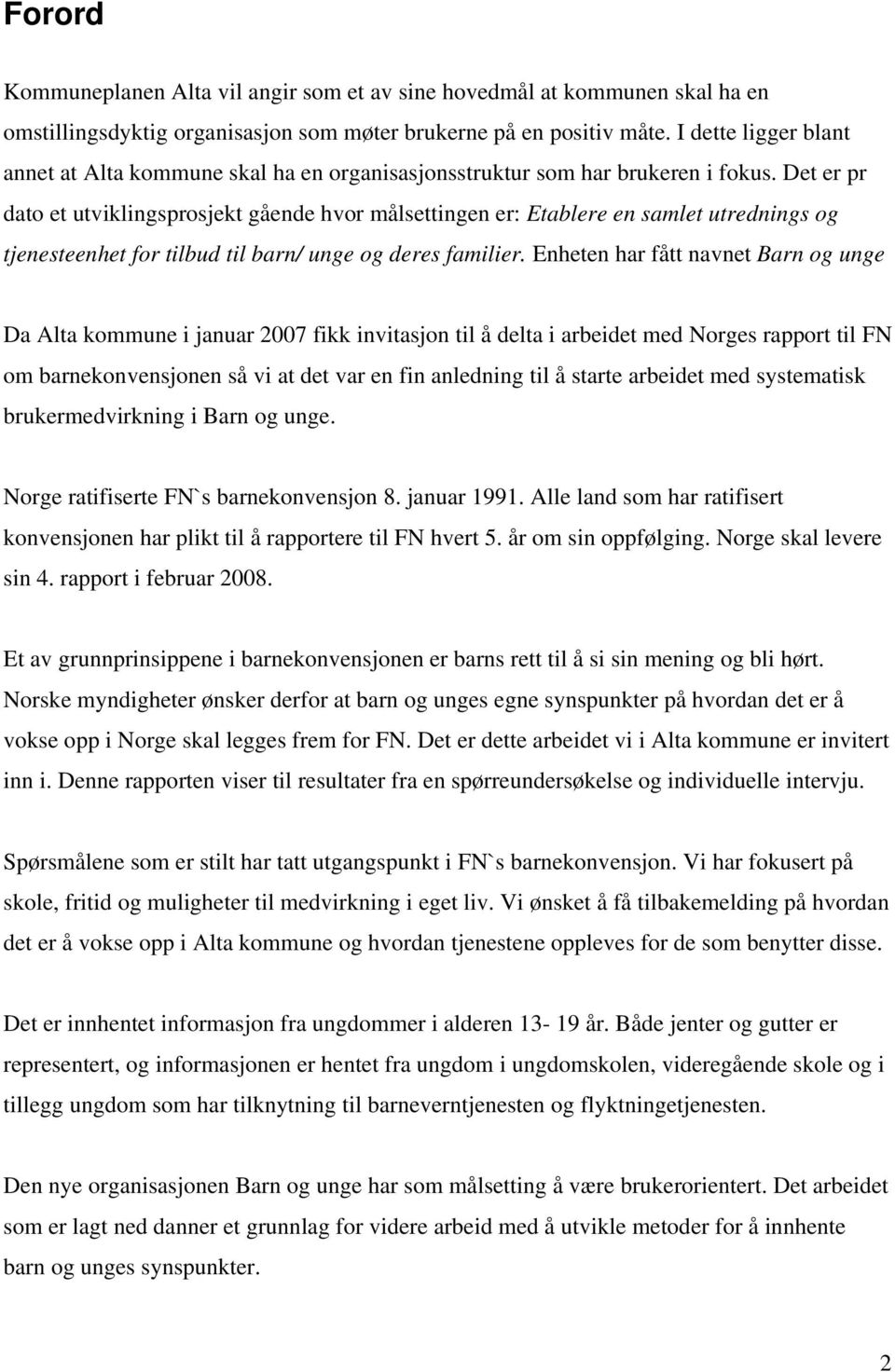 Det er pr dato et utviklingsprosjekt gående hvor målsettingen er: Etablere en samlet utrednings og tjenesteenhet for tilbud til barn/ unge og deres familier.