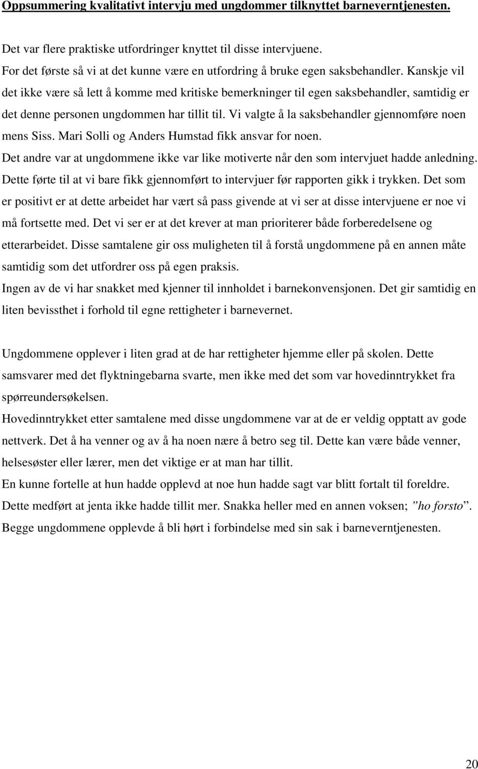 Kanskje vil det ikke være så lett å komme med kritiske bemerkninger til egen saksbehandler, samtidig er det denne personen ungdommen har tillit til.