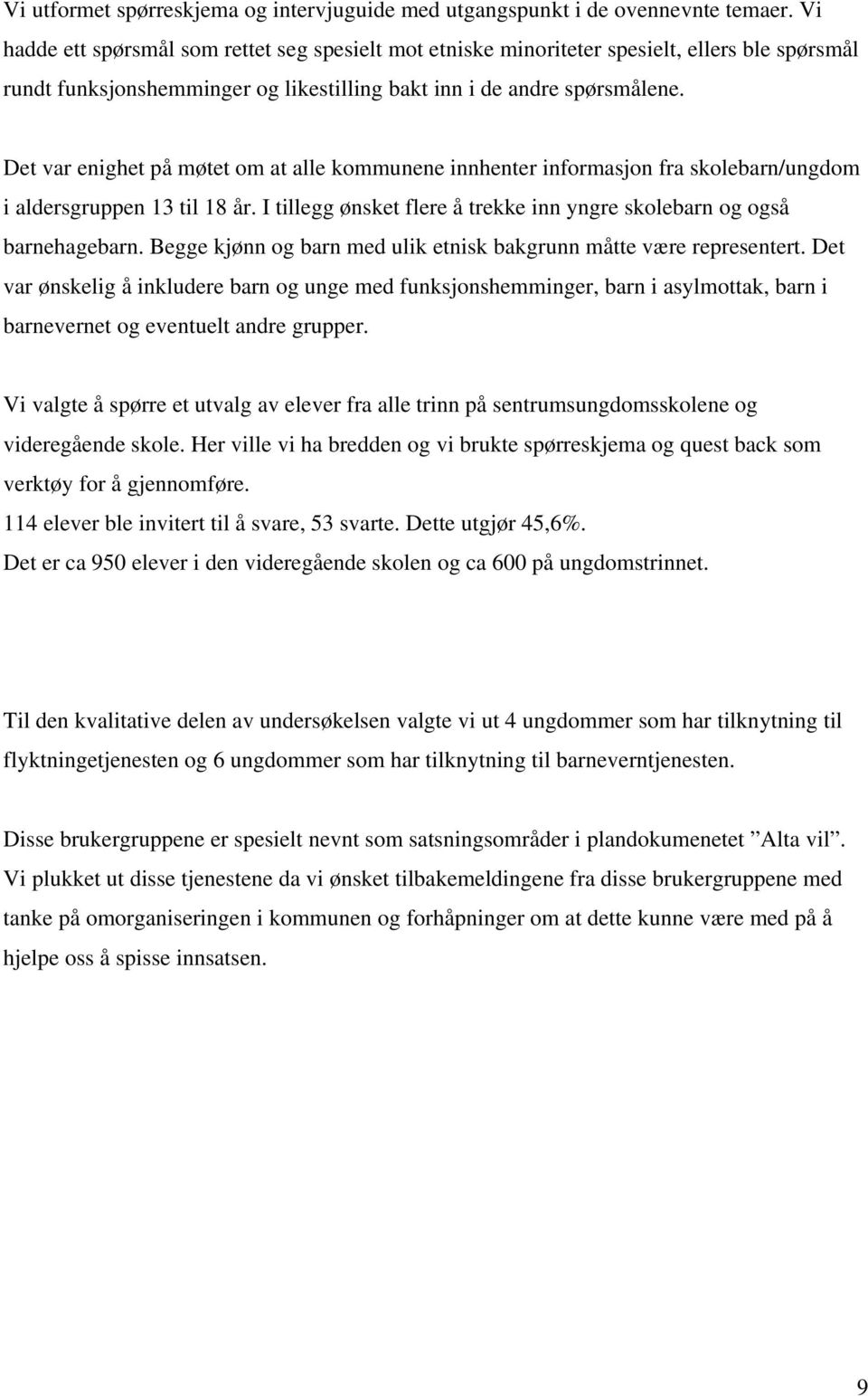 Det var enighet på møtet om at alle kommunene innhenter informasjon fra skolebarn/ungdom i aldersgruppen 13 til 18 år. I tillegg ønsket flere å trekke inn yngre skolebarn og også barnehagebarn.