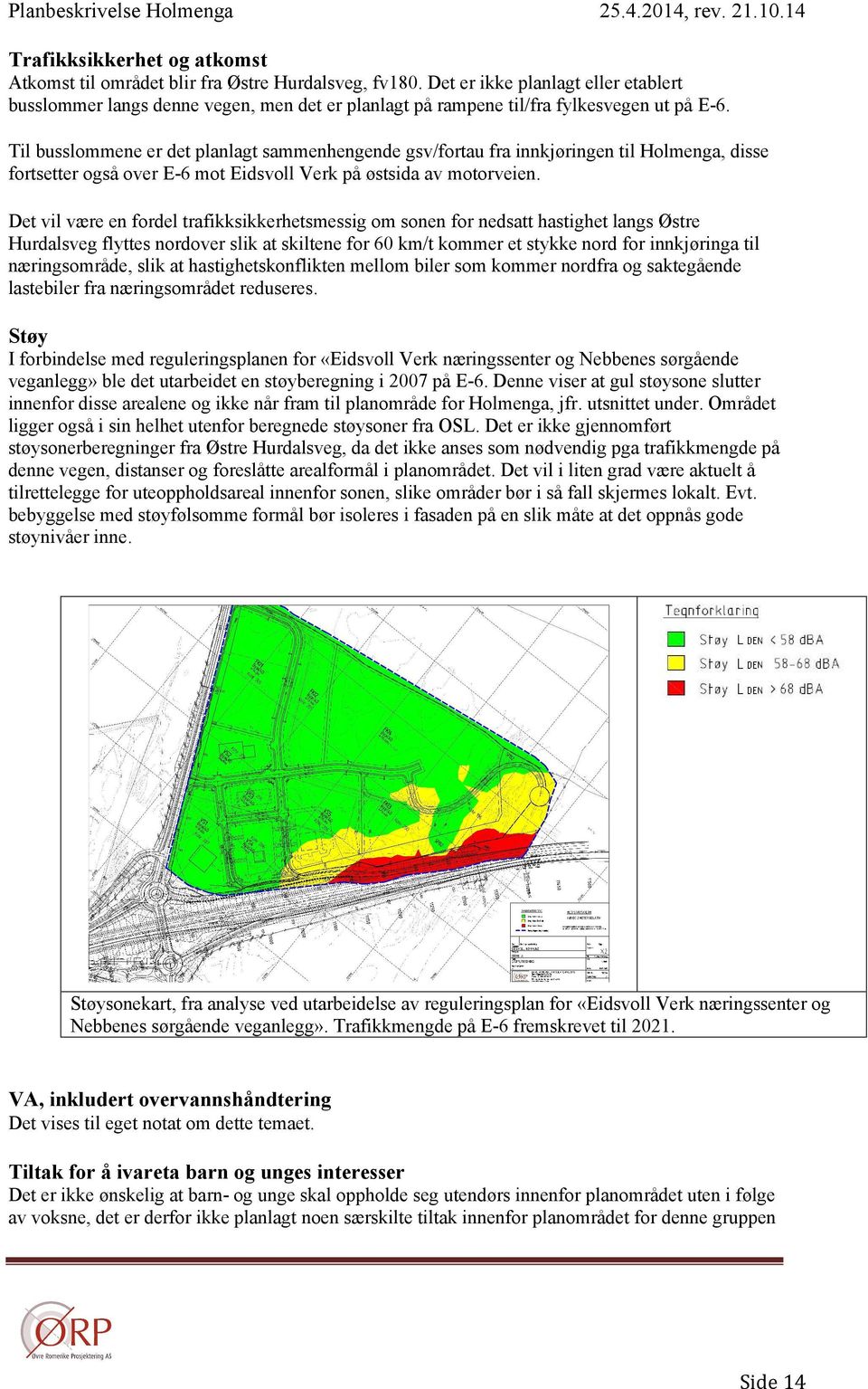 Til busslommene er det planlagt sammenhengende gsv/fortau fra innkjøringen til Holmenga, disse fortsetter også over E-6 mot Eidsvoll Verk på østsida av motorveien.