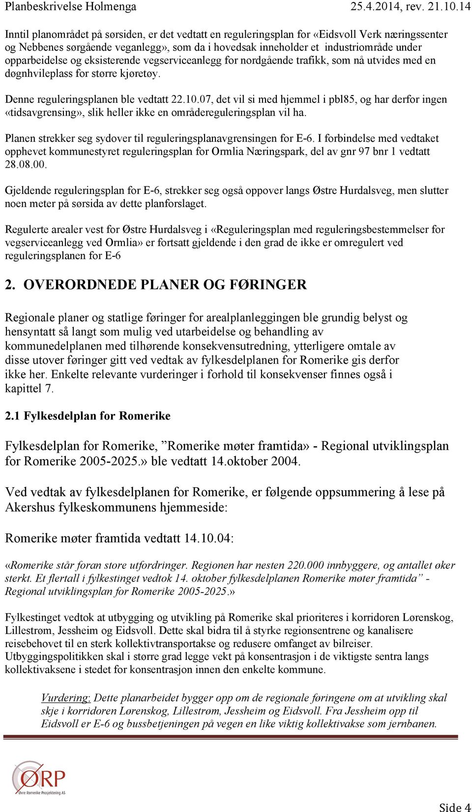 07, det vil si med hjemmel i pbl85, og har derfor ingen «tidsavgrensing», slik heller ikke en områdereguleringsplan vil ha. Planen strekker seg sydover til reguleringsplanavgrensingen for E-6.