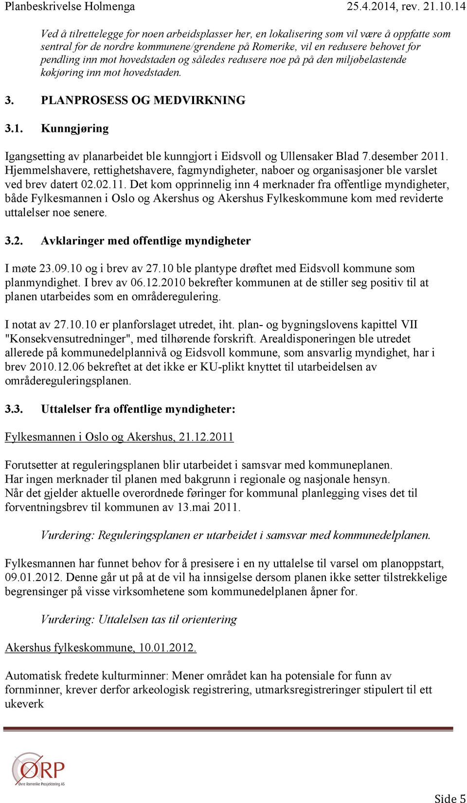 Kunngjøring Igangsetting av planarbeidet ble kunngjort i Eidsvoll og Ullensaker Blad 7.desember 2011.