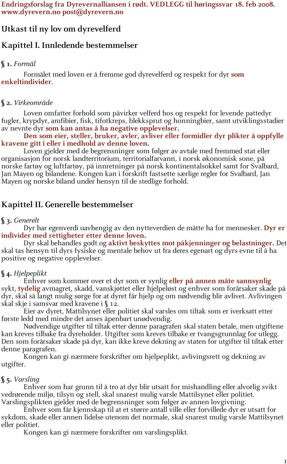 Virkeområde Loven omfatter forhold som påvirker velferd hos og respekt for levende pattedyr fugler, krypdyr, amfibier, fisk, tifotkreps, blekksprut og honningbier, samt utviklingsstadier av nevnte