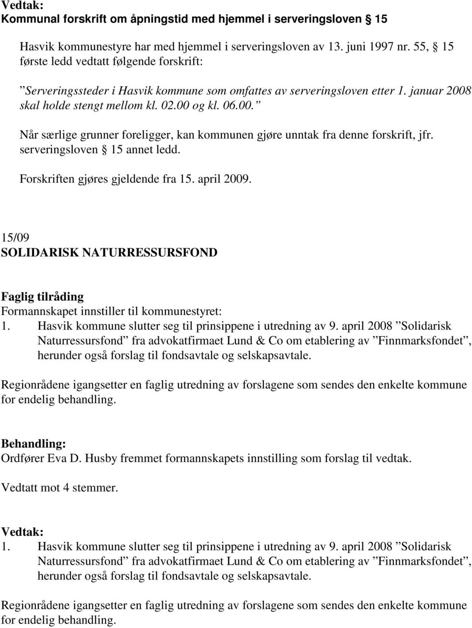 skal holde stengt mellom kl. 02.00 og kl. 06.00. Når særlige grunner foreligger, kan kommunen gjøre unntak fra denne forskrift, jfr. serveringsloven 15 annet ledd. Forskriften gjøres gjeldende fra 15.