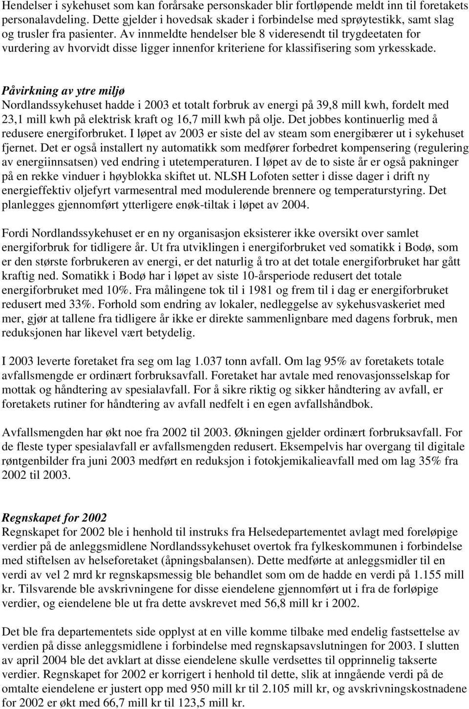 Av innmeldte hendelser ble 8 videresendt til trygdeetaten for vurdering av hvorvidt disse ligger innenfor kriteriene for klassifisering som yrkesskade.