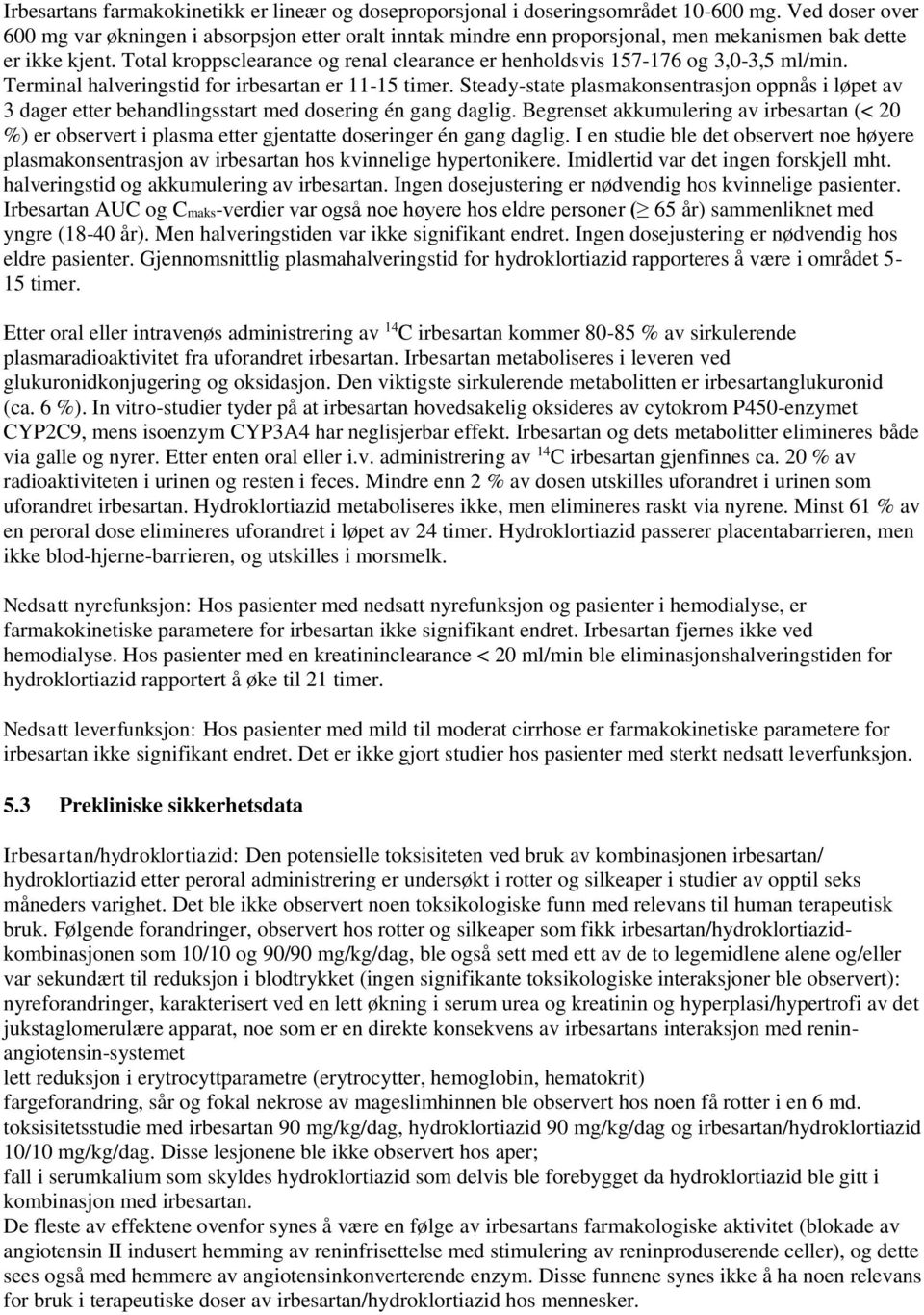 Total kroppsclearance og renal clearance er henholdsvis 157-176 og 3,0-3,5 ml/min. Terminal halveringstid for irbesartan er 11-15 timer.