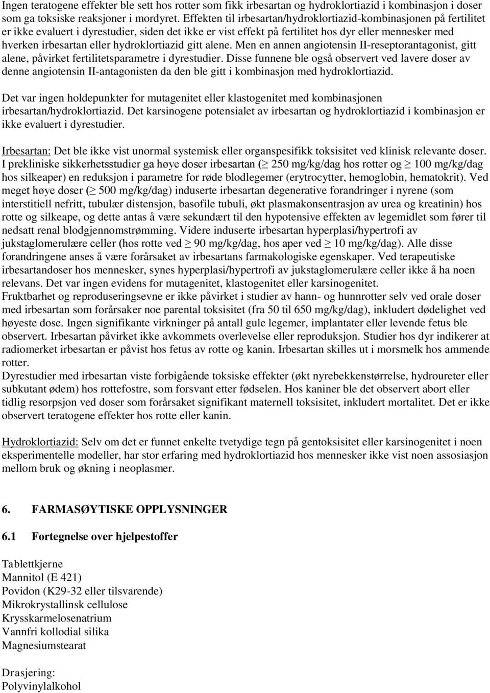 hydroklortiazid gitt alene. Men en annen angiotensin II-reseptorantagonist, gitt alene, påvirket fertilitetsparametre i dyrestudier.