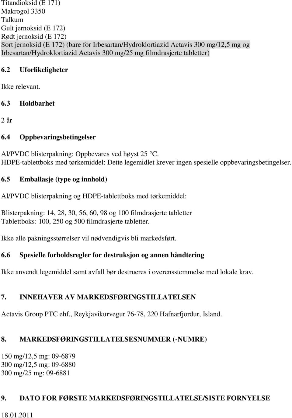 4 Oppbevaringsbetingelser Al/PVDC blisterpakning: Oppbevares ved høyst 25 C. HDPE-tablettboks med tørkemiddel: Dette legemidlet krever ingen spesielle oppbevaringsbetingelser. 6.