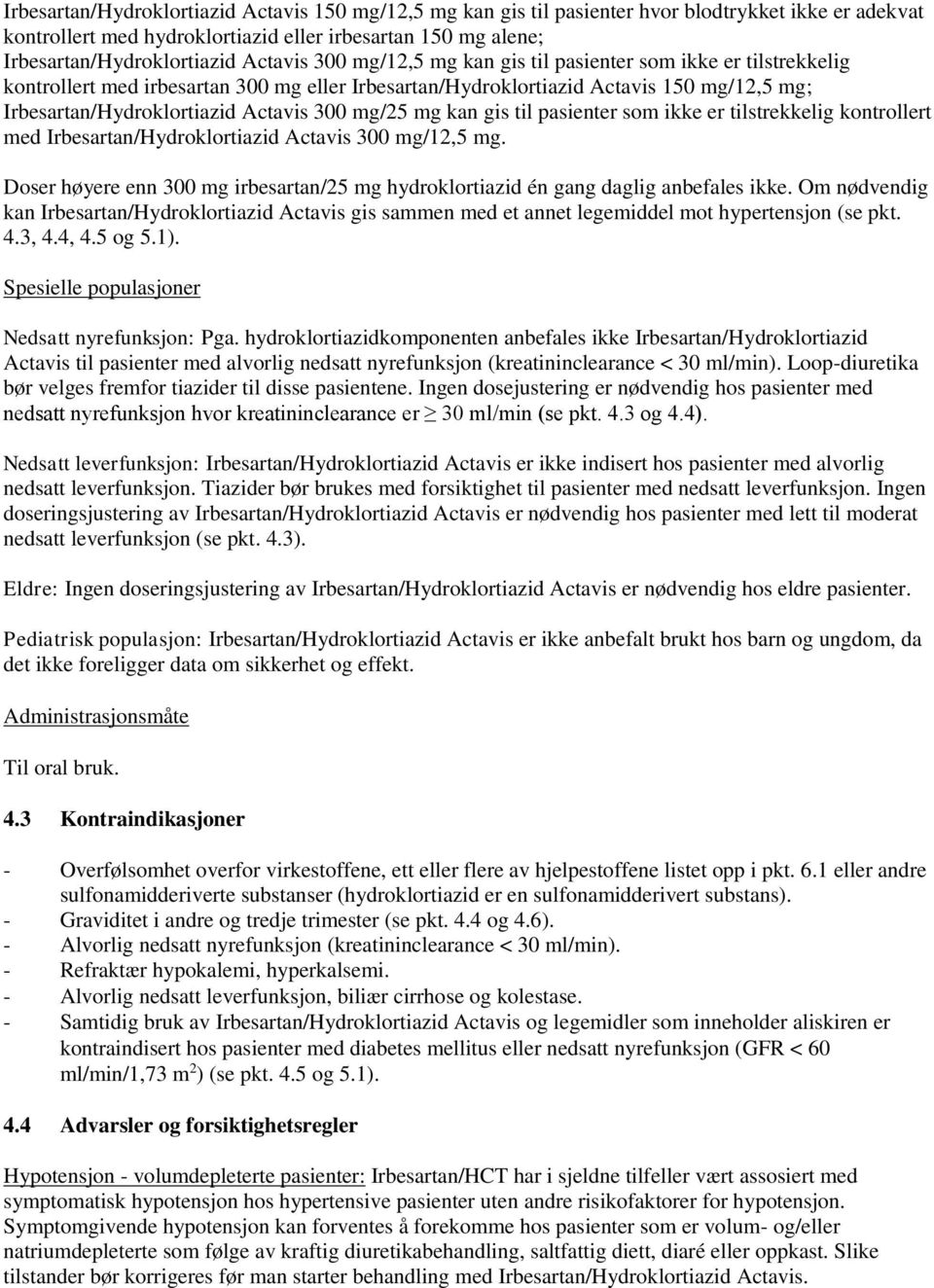 300 mg/25 mg kan gis til pasienter som ikke er tilstrekkelig kontrollert med Irbesartan/Hydroklortiazid Actavis 300 mg/12,5 mg.