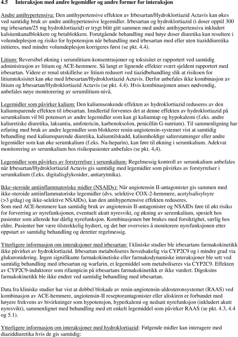 Irbesartan og hydroklortiazid (i doser opptil 300 mg irbesartan/25 mg hydroklortiazid) er trygt blitt gitt sammen med andre antihypertensiva inkludert kalsiumkanalblokkere og betablokkere.