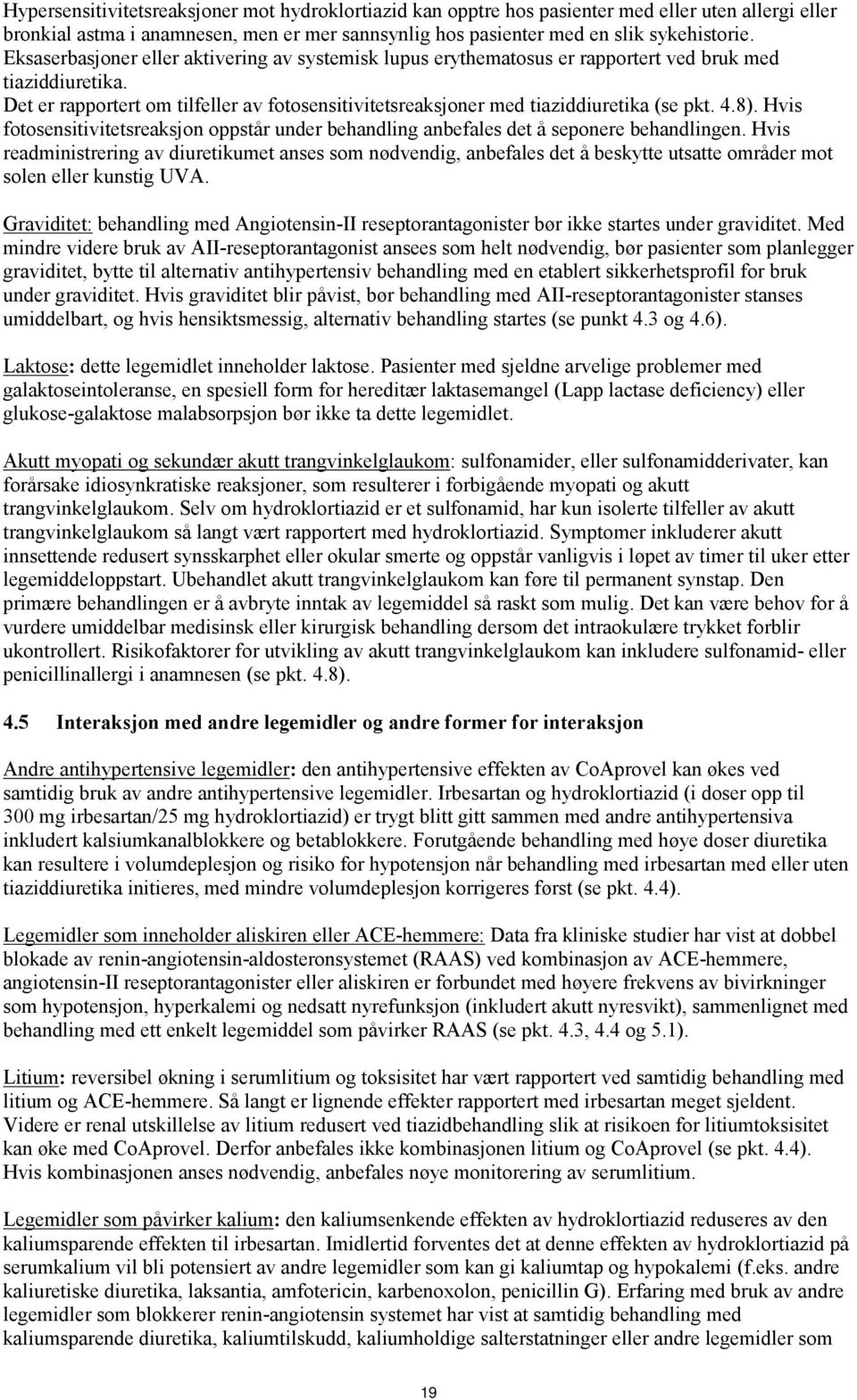 4.8). Hvis fotosensitivitetsreaksjon oppstår under behandling anbefales det å seponere behandlingen.