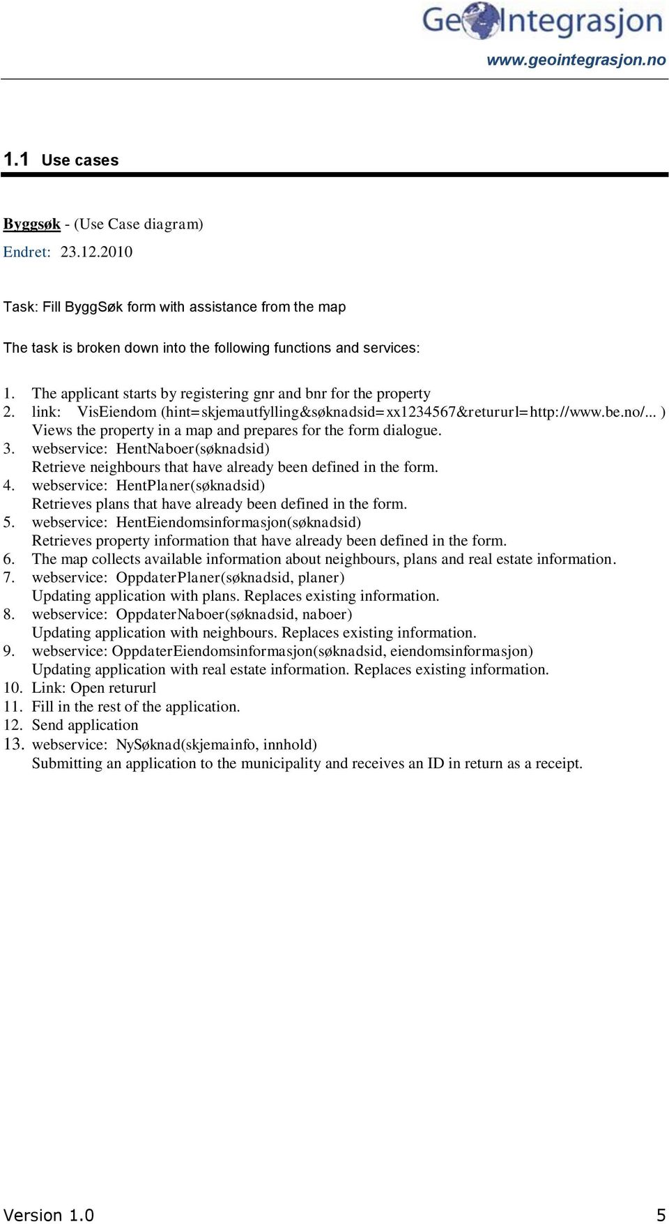 .. ) Views the property in a map and prepares for the form dialogue. 3. webservice: HentNaboer(søknadsid) Retrieve neighbours that have already been defined in the form. 4.