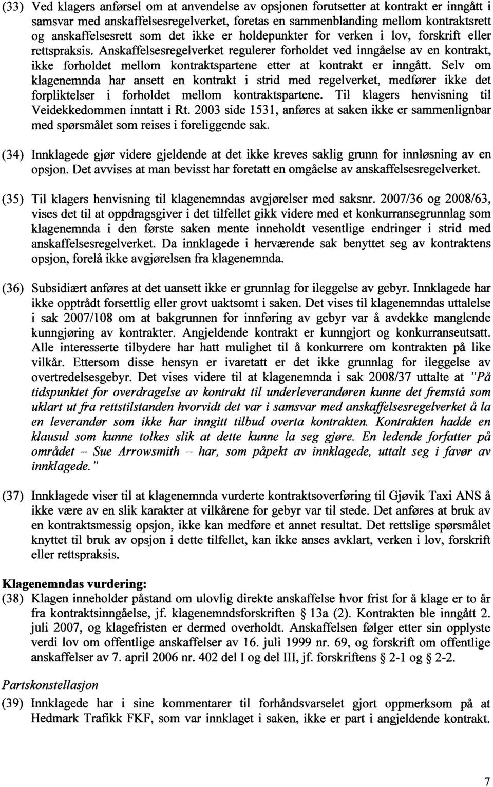 kontrakt er inngått. Selv om klagenemnda har ansett en kontrakt i strid med regelverket, medfører ikke det forpliktelser i forholdet mellom kontraktspartene.