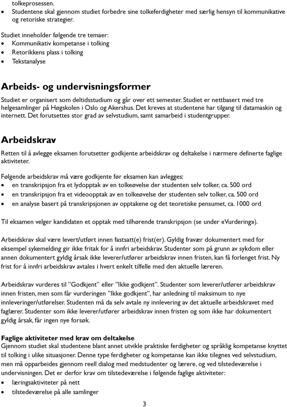 ett semester. Studiet er nettbasert med tre helgesamlinger på Høgskolen i Oslo og Akershus. Det kreves at studentene har tilgang til datamaskin og internett.