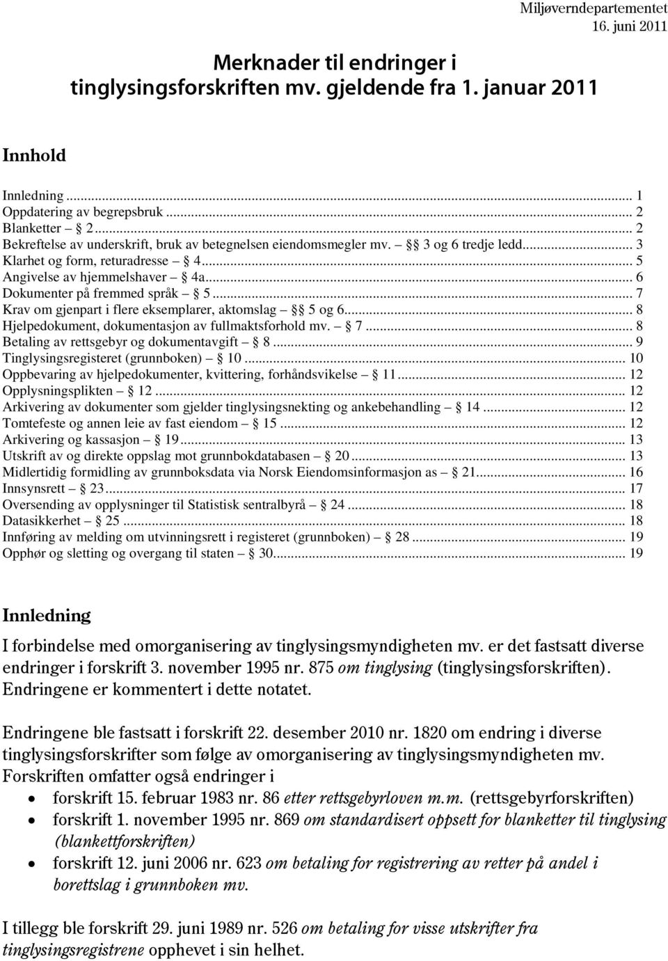 .. 7 Krav om gjenpart i flere eksemplarer, aktomslag 5 og 6... 8 Hjelpedokument, dokumentasjon av fullmaktsforhold mv. 7... 8 Betaling av rettsgebyr og dokumentavgift 8.