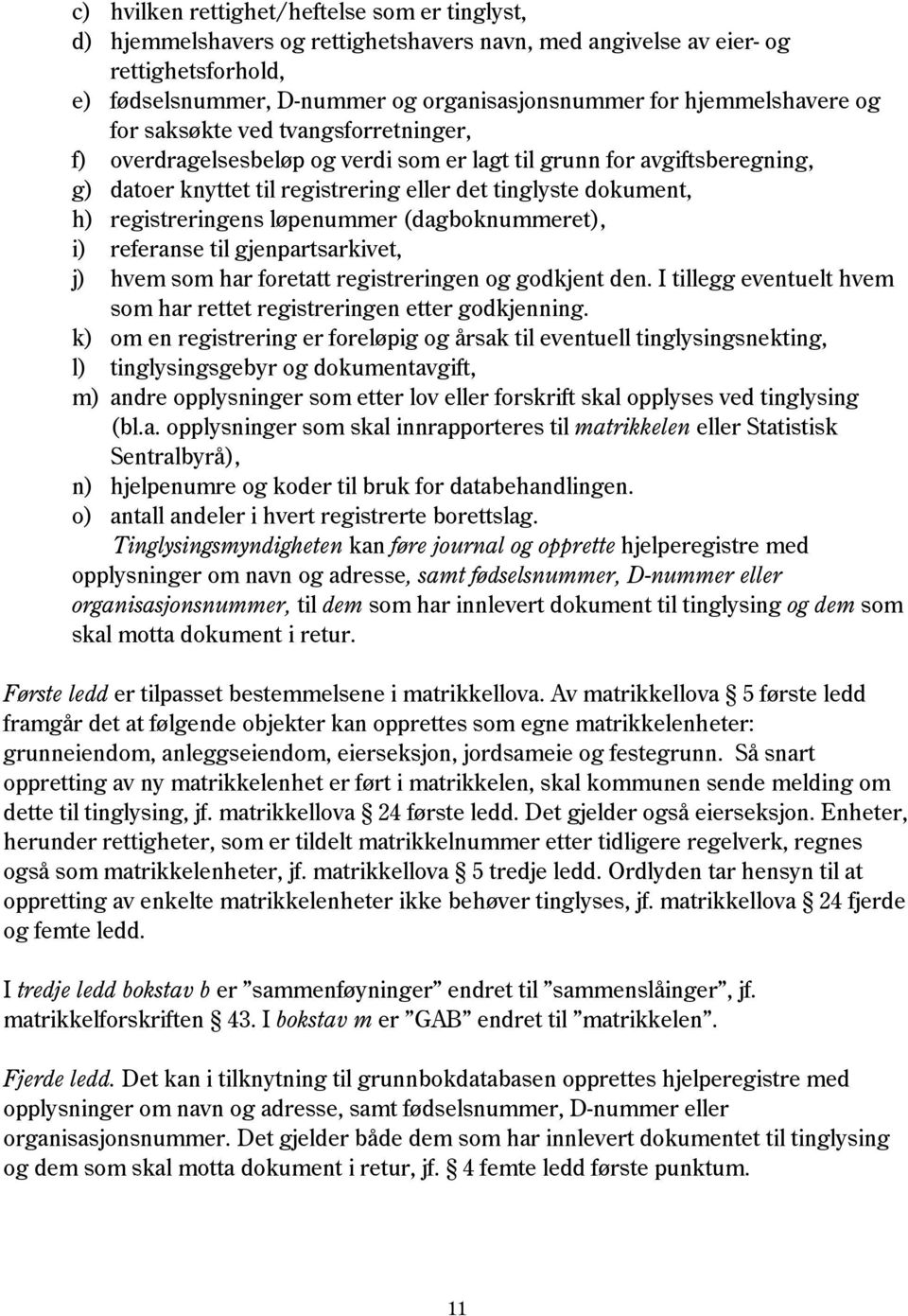 registreringens løpenummer (dagboknummeret), i) referanse til gjenpartsarkivet, j) hvem som har foretatt registreringen og godkjent den.