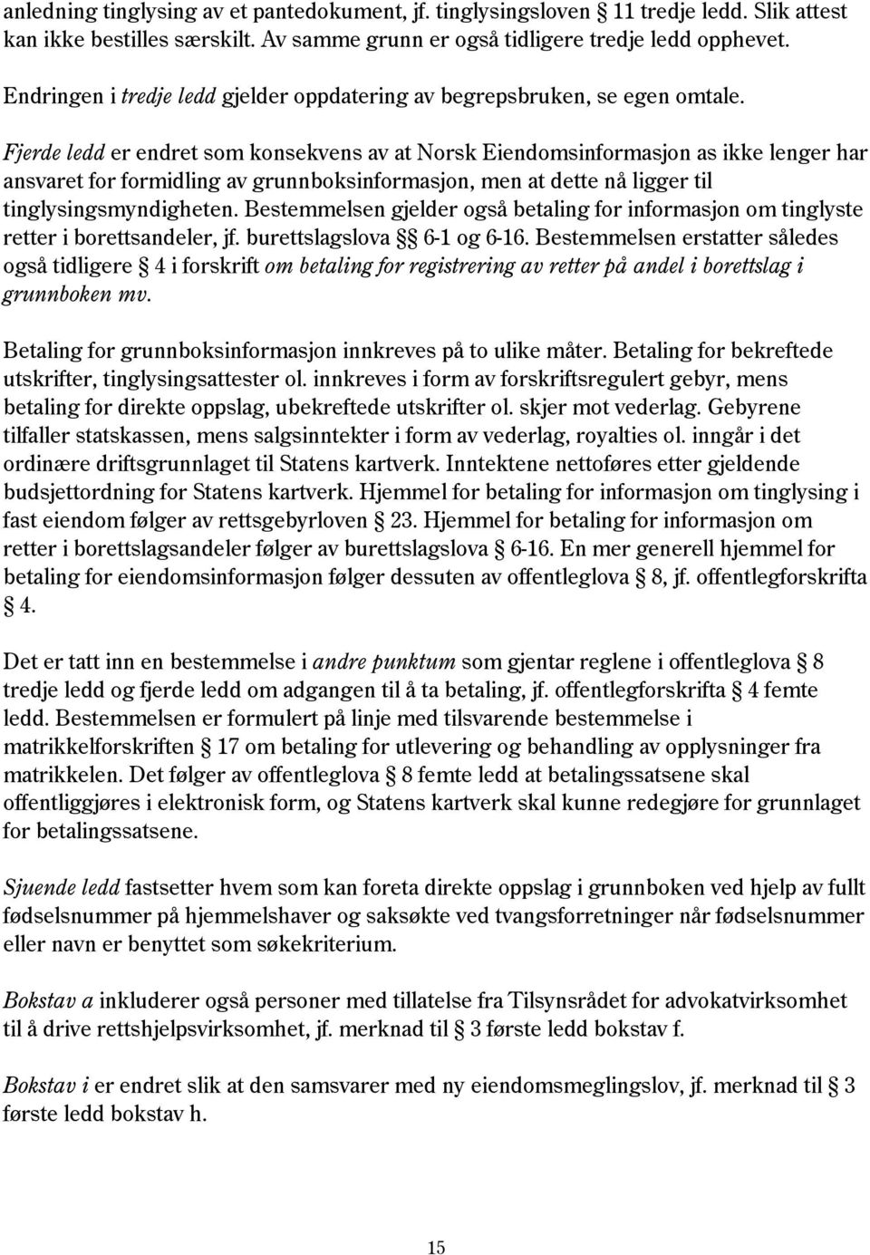 Fjerde ledd er endret som konsekvens av at Norsk Eiendomsinformasjon as ikke lenger har ansvaret for formidling av grunnboksinformasjon, men at dette nå ligger til tinglysingsmyndigheten.