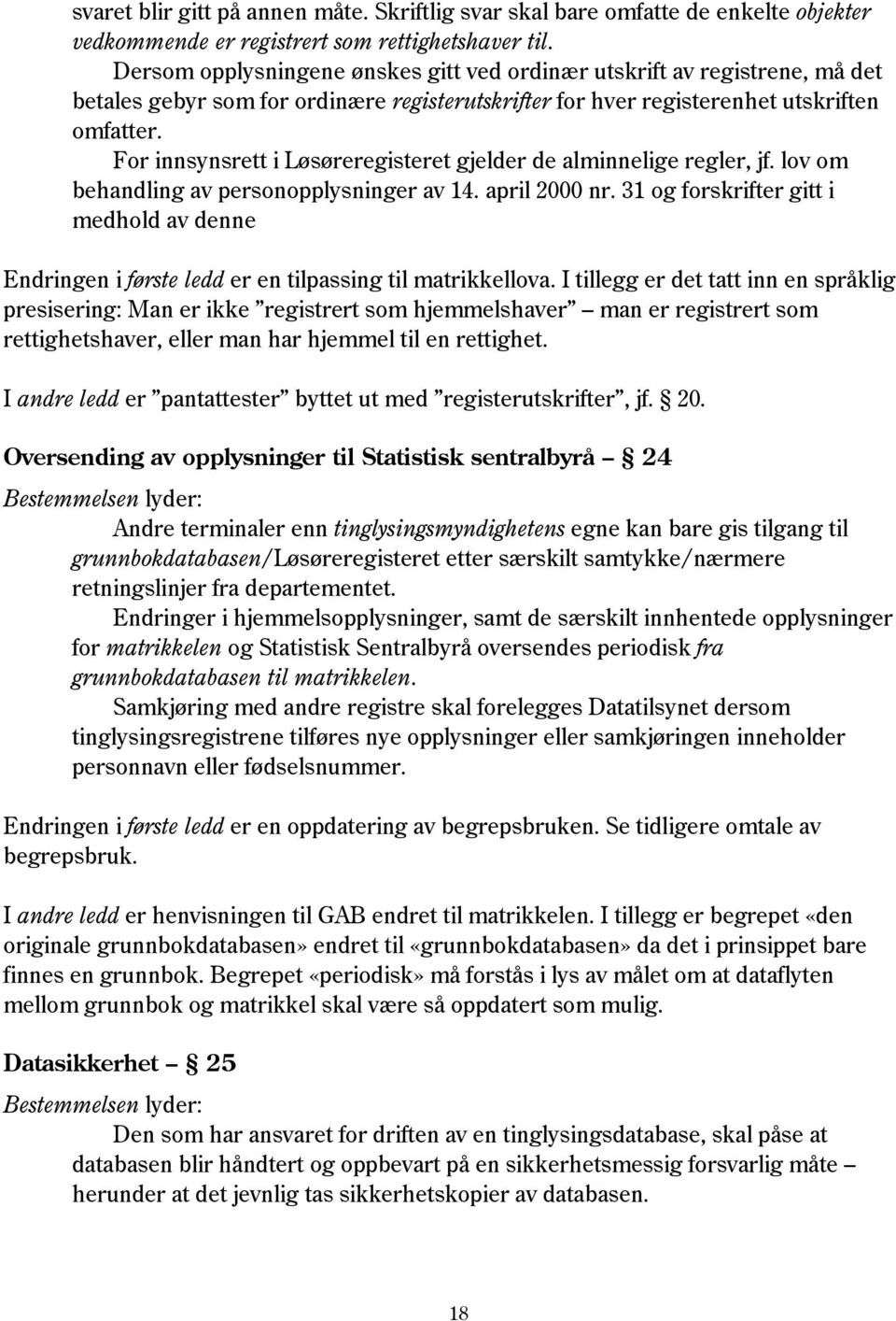 For innsynsrett i Løsøreregisteret gjelder de alminnelige regler, jf. lov om behandling av personopplysninger av 14. april 2000 nr.