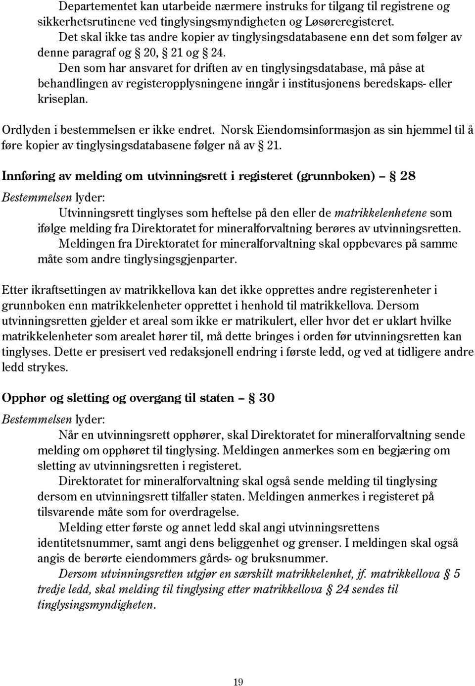 Den som har ansvaret for driften av en tinglysingsdatabase, må påse at behandlingen av registeropplysningene inngår i institusjonens beredskaps- eller kriseplan.